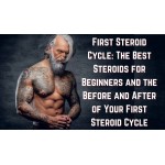First Steroid Cycle: The Best Steroids for Beginners and the Before and After of Your First Steroid Cycle