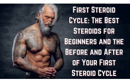 First Steroid Cycle: The Best Steroids for Beginners and the Before and After of Your First Steroid Cycle